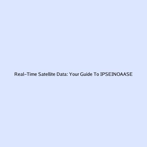 Real-Time Satellite Data: Your Guide To IPSEINOAASE